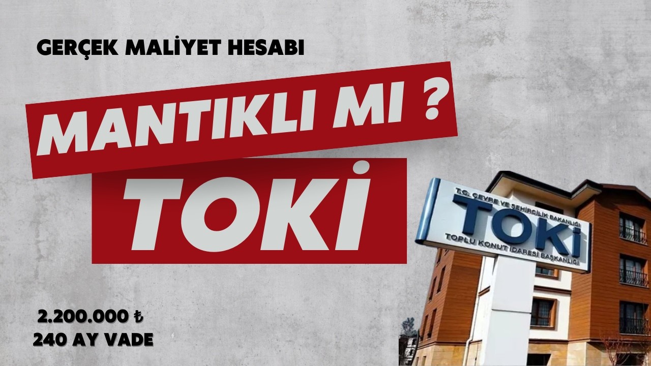 TOKİ'den Ev Almak Mantıklı mı? (Gerçek Maliyet Hesabı)