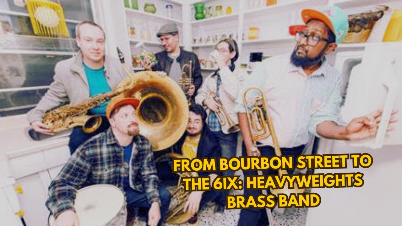 From Bourbon Street to the 6ix: Heavyweights Brass Band