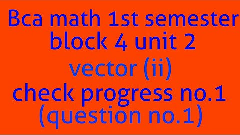 Bca math 1st semester block 4 unit 2 vector-(ii) check progress no.1 (question no.1)