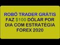 Robô Trader Grátis faz $100 Dólar por Dia com Estratégia ...
