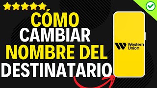 Como Cambiar El Nombre del Destinatario en Western Union