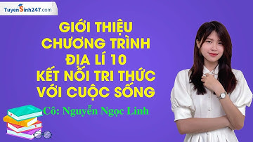 Giới thiệu chương trình Địa lí 10 (Kết nối tri thức với cuộc sống) - Cô Nguyễn Ngọc Linh