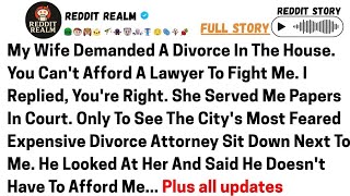 My Wife Demanded A Divorce In TheHouse. You Can't Afford A Lawyer ToFight Me. I Replied, 