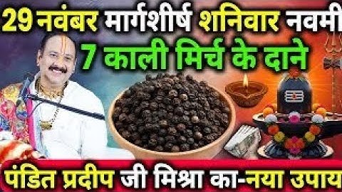 29 नवंबर मार्गशीर्ष शनिवार नवमी के दिन 7 काली मिर्च के दाने वाला उपाय जरुर करे || Pradeep Ji Mishra