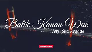 BALIK KANAN WAE - VERSI REGGAE - FULL SKA