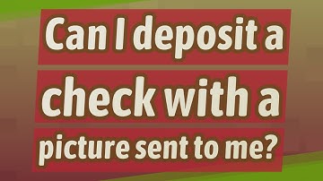 Can I deposit a check with a picture sent to me?