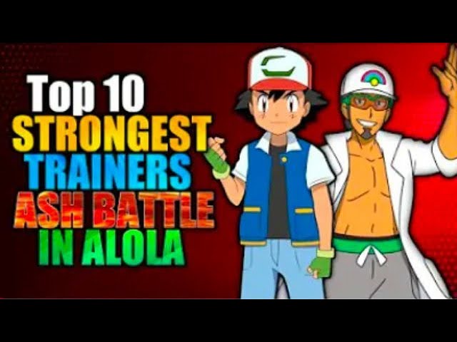 Pokémon: 10 Strongest Trainers Ash Battled In Alola, Ranked