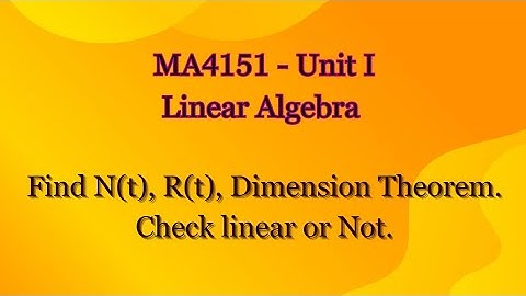 MA4151 | Find N(t), R(t), Dimension Theorem, Check linear or Not.