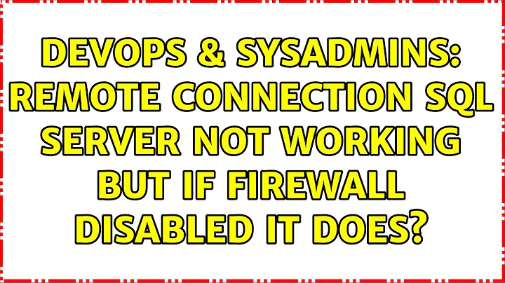 DevOps & SysAdmins: Remote connection sql server not working but if firewall disabled it does?