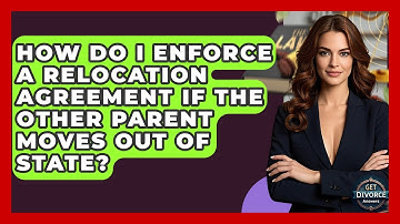 How Do I Enforce A Relocation Agreement If The Other Parent Moves Out Of State?
