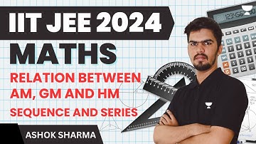 Sequence and Series | Relation between AM, GM and HM | Mathematics | IIT JEE 2024 | Ashok