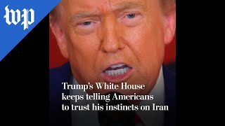 Trump&#39;s team keeps telling Americans to trust him on Iran
