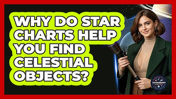 Why Do Star Charts Help You Find Celestial Objects? - Astronomy Made Simple