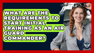 What Are the Requirements to Start Initial Training as an Air Guard Commander?