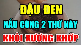 CẢNH BÁO: CỨ ĂN ĐẬU ĐEN Nấu Với 2 THỨ NÀY Sẽ SỐNG RẤT THỌ, Chữa Cả Tỷ Bệnh XƯƠNG KHỚP KHỎI ĐAU NGAY