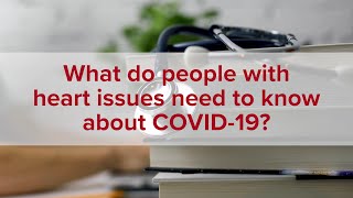 Expert Insights: What do people with heart issues need to know about COVID-19?