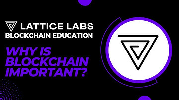 Why is Blockchain Important? By Lattice Labs.