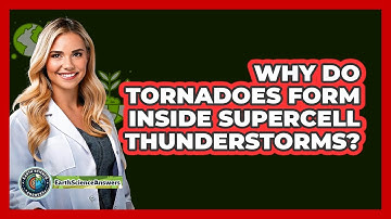 Why Do Tornadoes Form Inside Supercell Thunderstorms? - Earth Science Answers