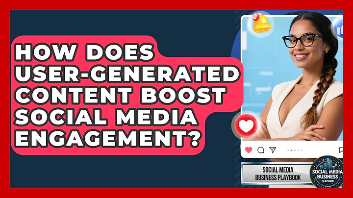 How Does User-Generated Content Boost Social Media Engagement? - Social Media Business Playbook
