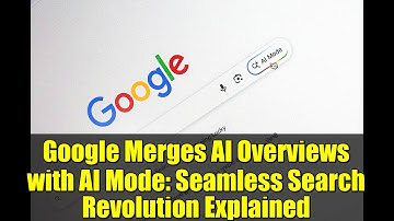 Google Merges AI Overviews with AI Mode: Seamless Search Revolution Explained