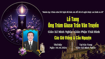 Các Giờ Viếng & Cầu Nguyện Cho Linh Hồn Ông Trùm Giuse Trần Văn Truyền | Giáo Xứ Minh Nghĩa
