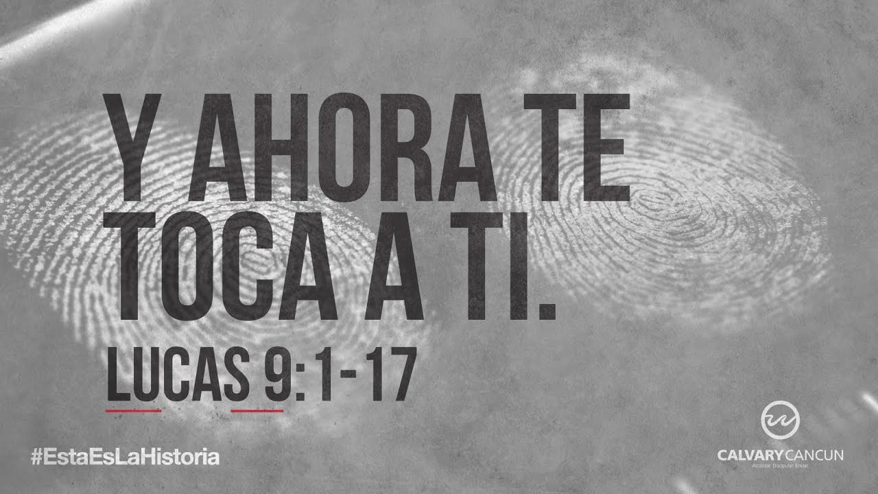 Lucas 9:1-17 — «Y ahora te toca a Ti.»