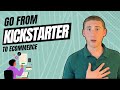 How to go from kickstarter to ecommerce