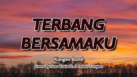 TERBANG BERSAMAKU - KANGEN BAND (COVER BY SASA TASIA FT. 3 LELAKI TAMPAN) - Lirik