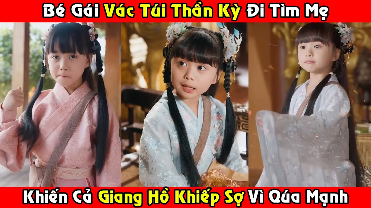 Bé Gái Vác Túi Thần Kỳ Đi Tìm Mẹ, Khiến Cả Giang Hồ Khiếp Sợ Vì Quá Mạnh