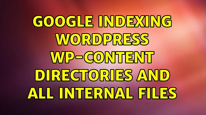 Google indexing Wordpress wp-content directories and all internal files (2 Solutions!!)