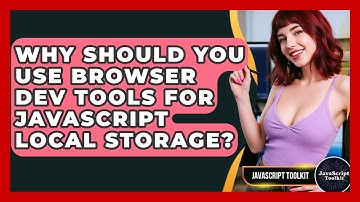 Why Should You Use Browser Dev Tools For JavaScript Local Storage? - JavaScript Toolkit
