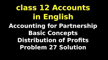 Accounting for Partnership : Basic Concepts | Distribution of Profits | Problem 27 Solution | NCERT