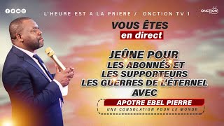 JEÛNE POUR LES ABONNÉS ET LES SUPPORTEURS LES GUERRES DE L'ÉTERNEL avec APÔTRE EBEL PIERRE