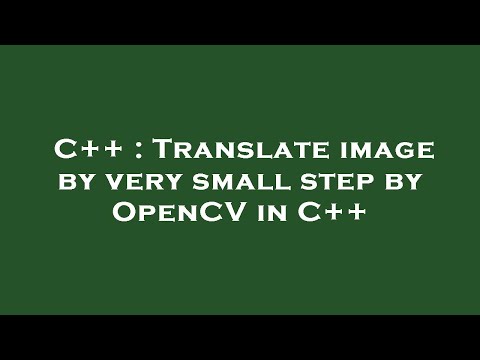 C++ : Translate image by very small step by OpenCV in C++