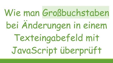 Wie man Großbuchstaben bei Änderungen in einem Texteingabefeld mit JavaScript überprüft