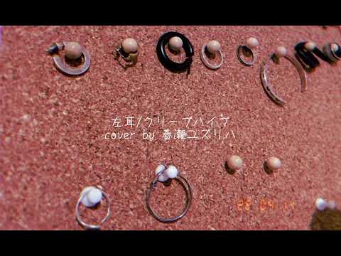 左耳/クリープハイプ                           cover by 春瀬ユズリハ