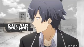 Hachiman Hikigaya「AMV」 | Bad Liar |