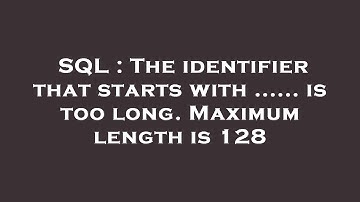 SQL : The identifier that starts with ...... is too long. Maximum length is 128