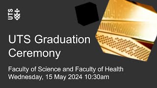 UTS graduation ceremony - Faculty of Science and Faculty of Health - Wednesday 15 May 2024