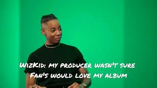 WizKid Says His Producer Wasn't Sure People Would Love His Album