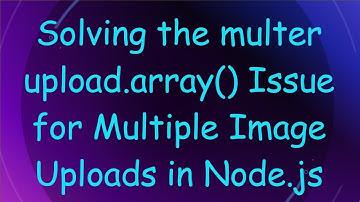 Solving the multer upload.array() Issue for Multiple Image Uploads in Node.js