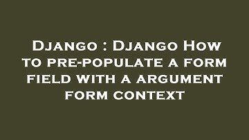 Django : Django How to pre-populate a form field with a argument form context