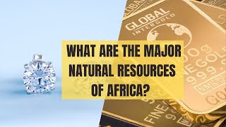 What Are The Major Natural Resources Of Africa?