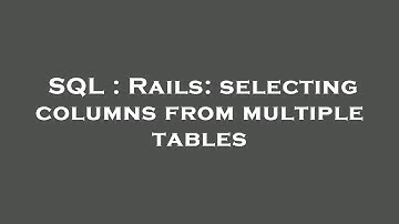 SQL : Rails: selecting columns from multiple tables