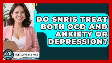 Do SNRIs Treat Both OCD And Anxiety Or Depression? - OCD Support Space
