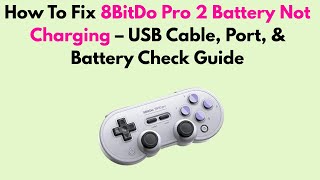 How To Fix 8BitDo Pro 2 Battery Not Charging – USB Cable, Port, & Battery Check Guide