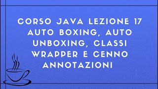 Corso Java Completo 2025 Lezione 17 -Auto Boxing, Auto Unboxing, Classi Wrapper e cenno annotazioni