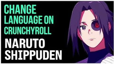 HOW TO CHANGE LANGUAGE ON CRUNCHYROLL NARUTO SHIPPUDEN 2025   FULL GUIDE