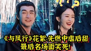 《与凤行》大结局花絮：先燃中虐后甜！最后名场面笑死！