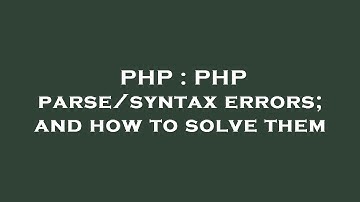 PHP : PHP parse/syntax errors; and how to solve them